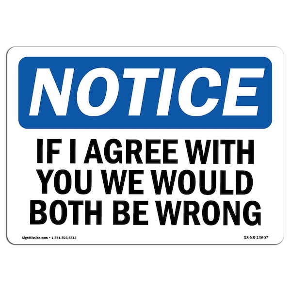 Safety Sign, OSHA Notice, 12" Height, If I Agree With You We Would Both Be Wrong Sign, Landscape